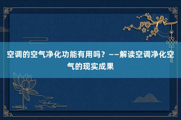 空调的空气净化功能有用吗？——解读空调净化空气的现实成果